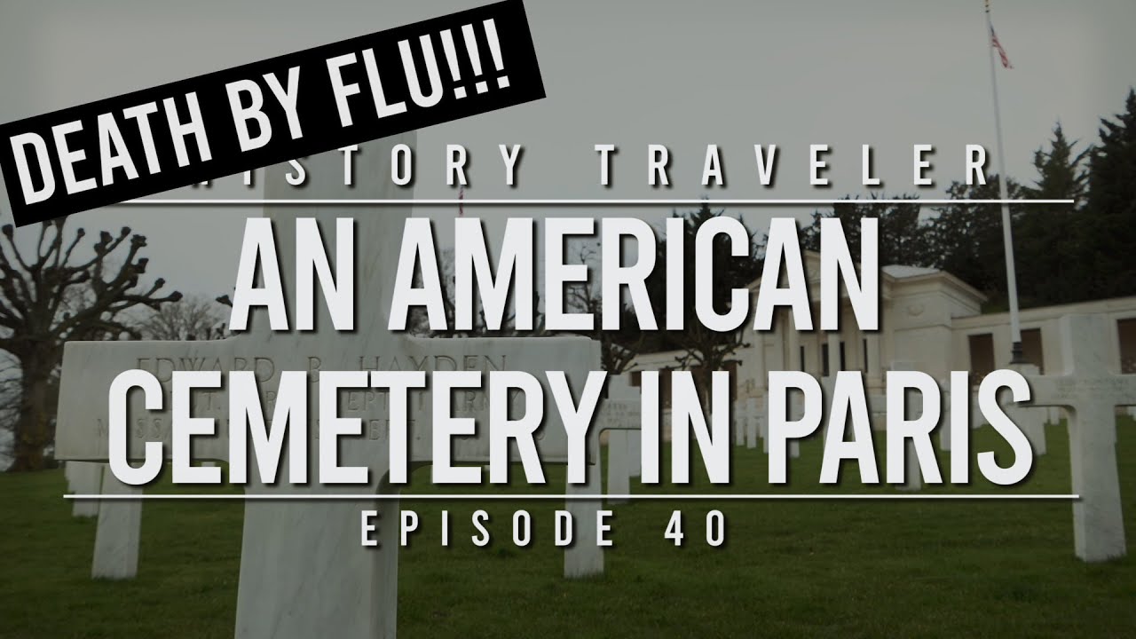 DEATH BY FLU!!! An American Cemetery in Paris | History Traveler Episode 40
