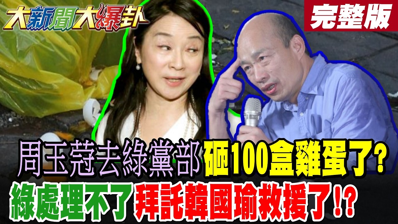 【大新聞大爆卦 下】周玉蒄去綠黨部砸100盒雞蛋了? 綠處理不了拜託韓國瑜救援了!?李貞秀放大絕?藍白聯手打得綠措手不及跳腳了! 完整版  @大新聞大爆卦HotNewsTalk