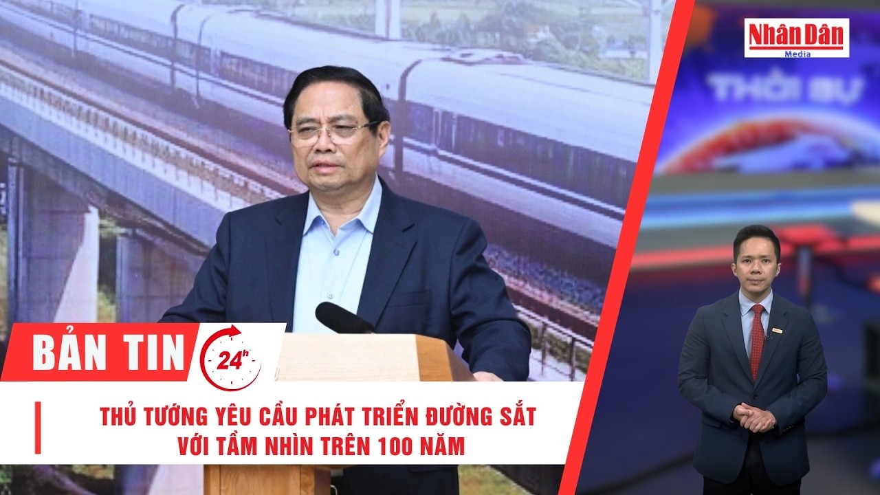 Bản tin 3/3: Thủ tướng yêu cầu phát triển đường sắt với tầm nhìn trên 100 năm