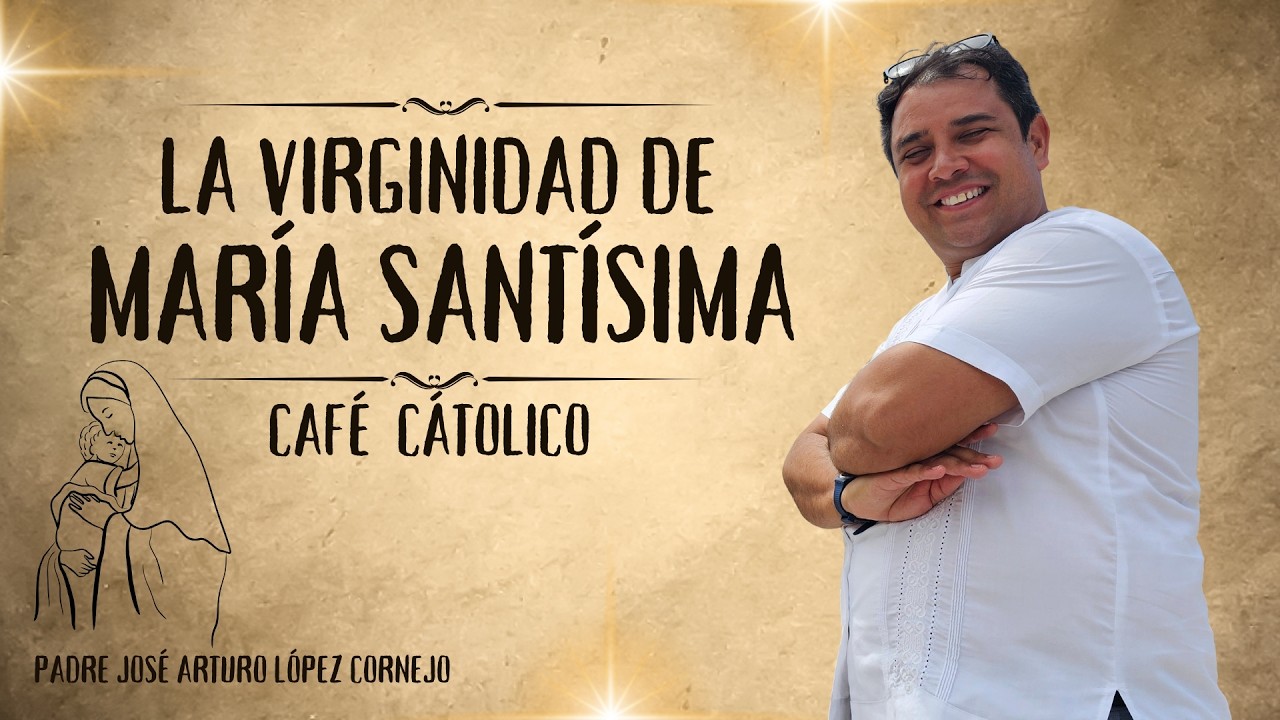 La Virginidad de María Santísima - ☕ Café Católico - Padre Arturo Cornejo ✔️