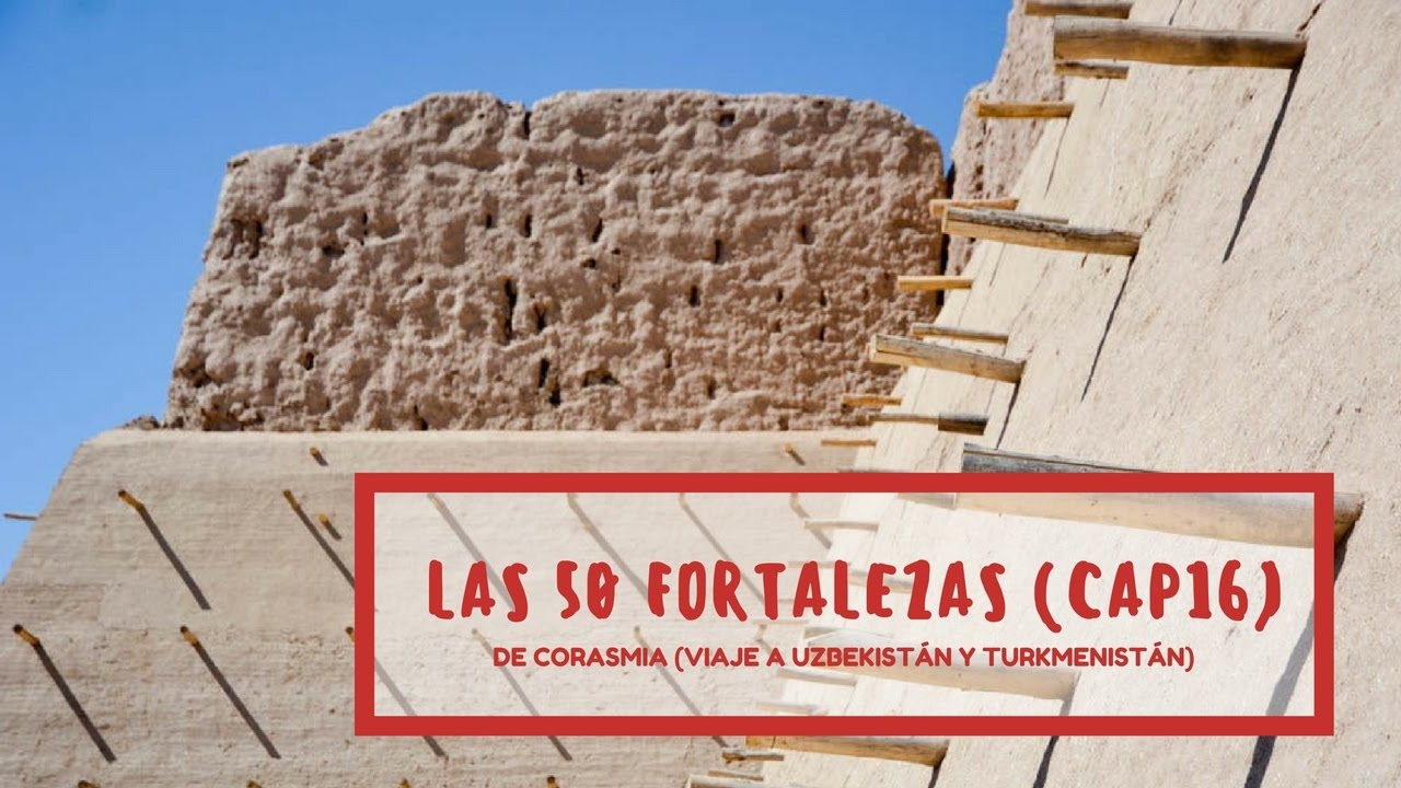 Las 50 fortalezas de Corasmia [CAP16 UZBEKIST&Aacute;N]