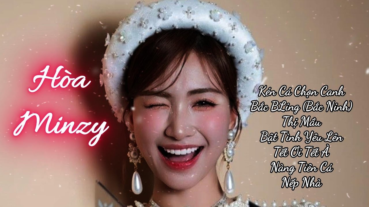 HÒA MINZY - Những Ca Khúc Hay Nhất | Kén Cá Chọn Canh, Bắc BLing (Bắc Ninh), Thị Mầu,...