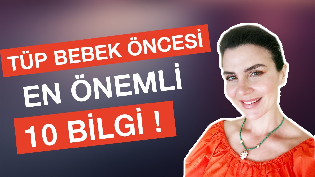TÜP BEBEK TEDAVİSİNE BAŞLAMADAN ÖNCE BİLİNMESİ GEREKEN 10 ŞEY!