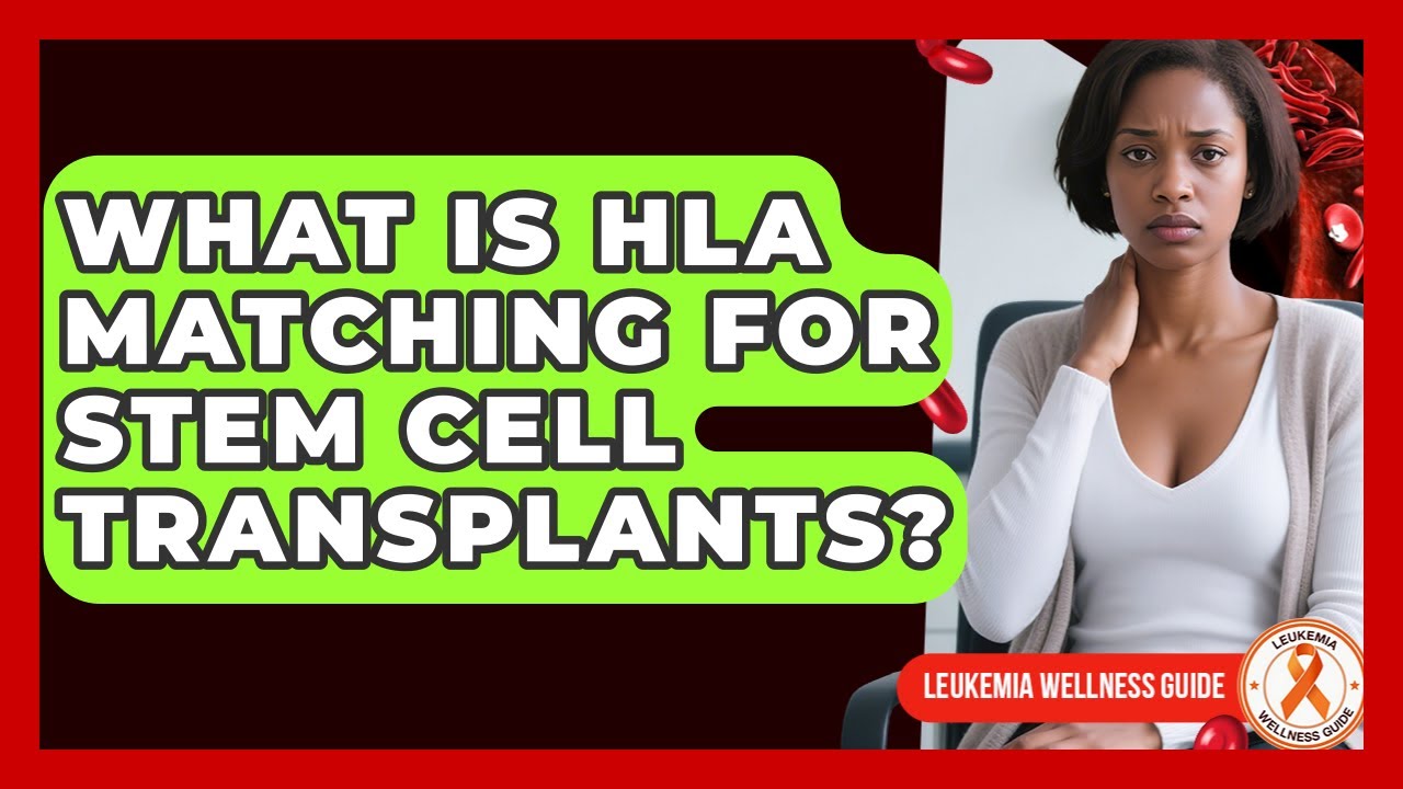 What Is HLA Matching For Stem Cell Transplants? - Leukemia Wellness Guide