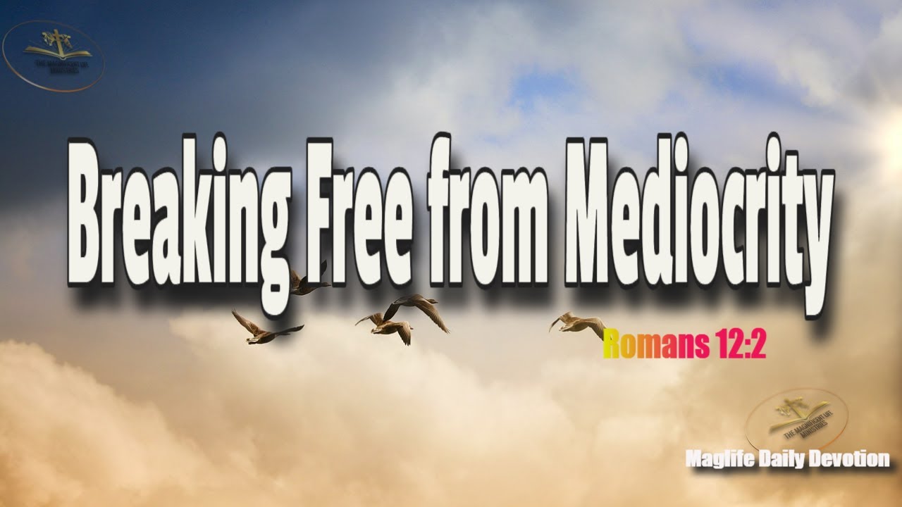 Breaking Free from Mediocrity! |Magnificent Life Daily Devotion