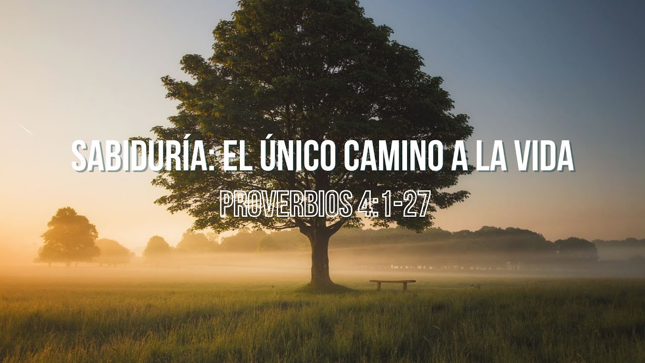Proverbios 4:1-27 SabidurÍa: El Único Camino a la Vida