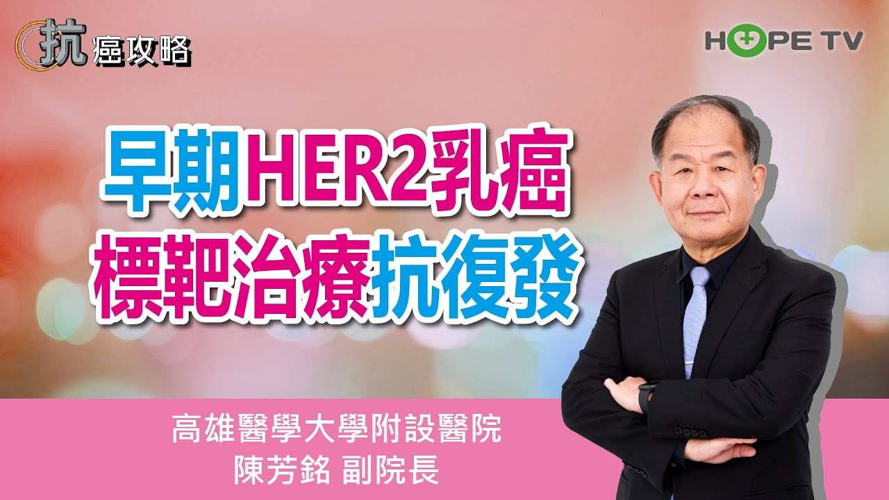 早期HER2乳癌 標靶治療抗復發〡ft.高雄醫學大學附設中和紀念醫院 陳芳銘副院長〡【抗癌攻略】