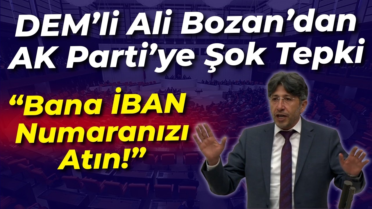 DEM Partili Ali Bozan'dan AK Parti'ye Mecliste şok tepki: Bana İBAN numaranızı Atın!