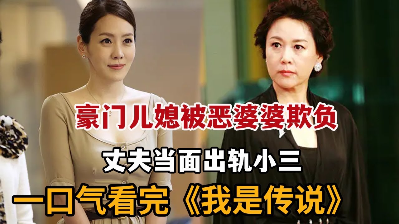【米虫】豪门儿媳被恶婆婆欺负，丈夫当面出轨小三，简直可恶！一口气看完《我是传说》大合集