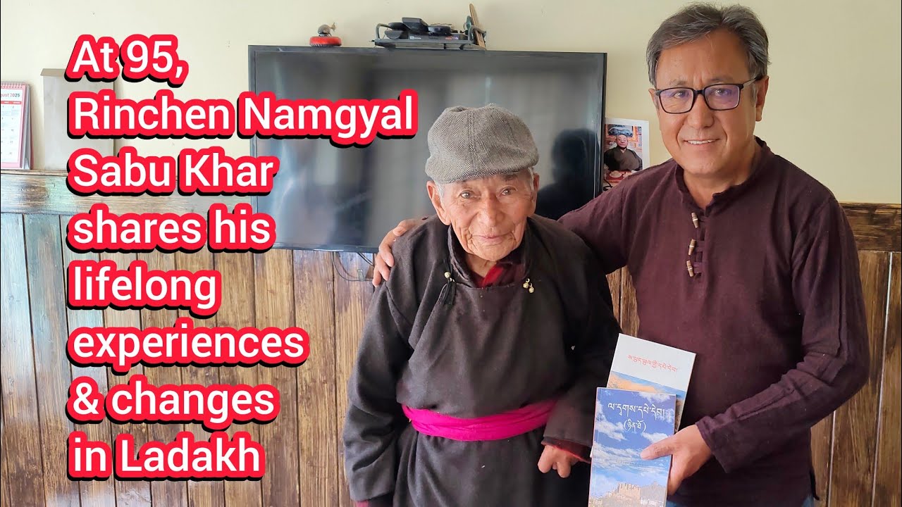 At 95, Rinchen Namgyal Sabu Khar shares his lifelong experiences & changes in Ladakh