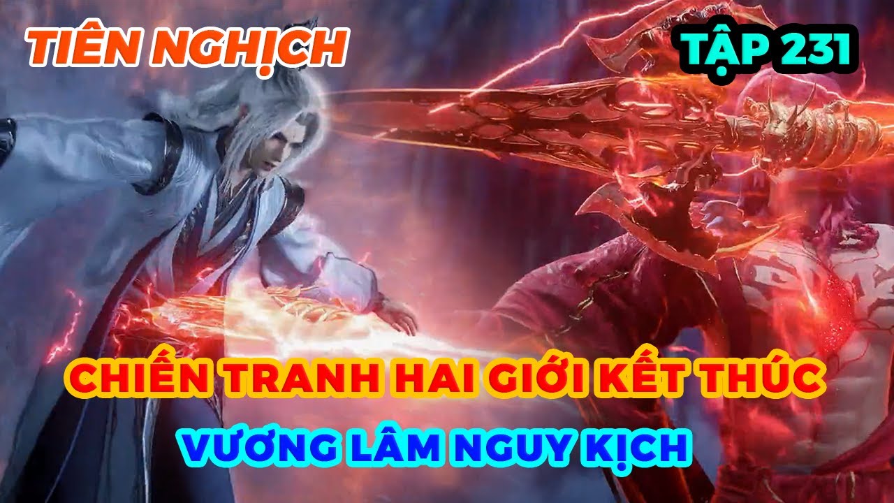 Tiên Nghịch Tập 231 | Chiến Tranh Hai Giới Kết Thúc, Vương Lâm Nguy Kịch