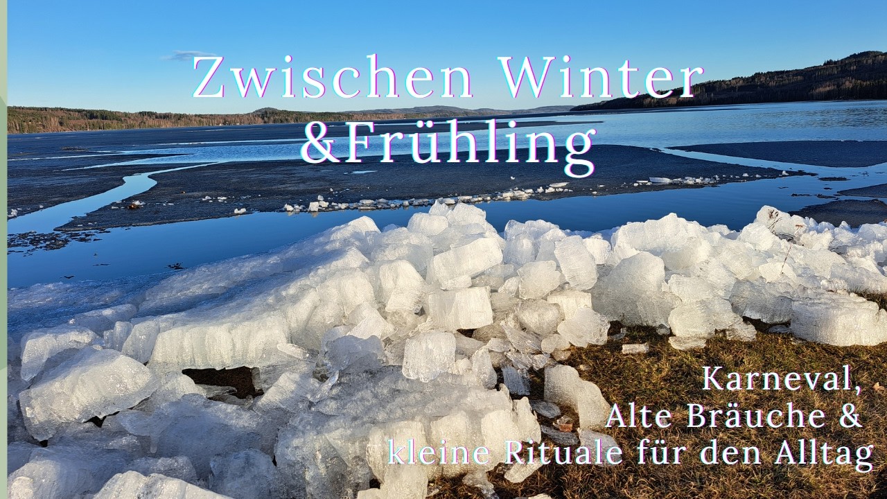 Zwischen Winter & Frühling:  Karneval,  Alte Bräuche  & kleine Rituale für den Alltag