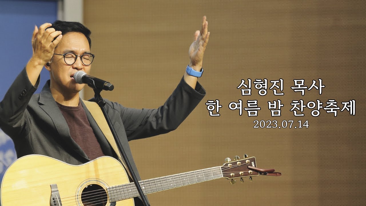 2023.07.14 - 심형진 목사 '한 여름 밤 찬양축제'