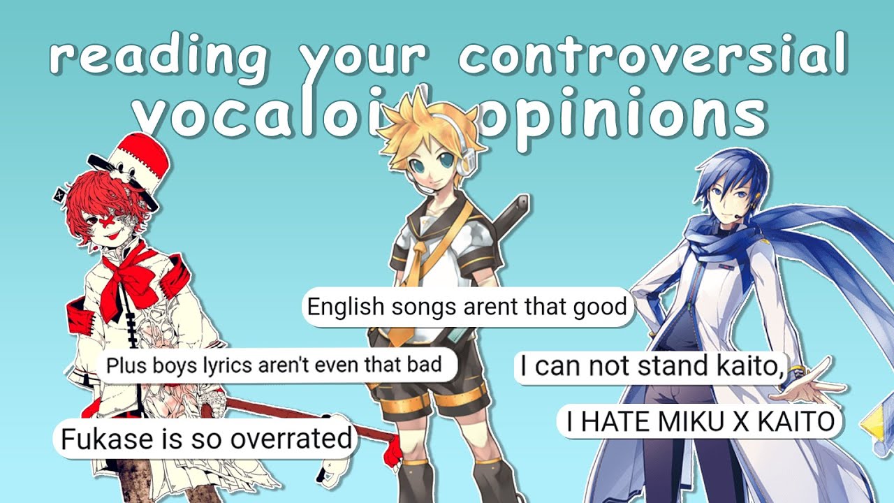 reading your controversial vocaloid opinions