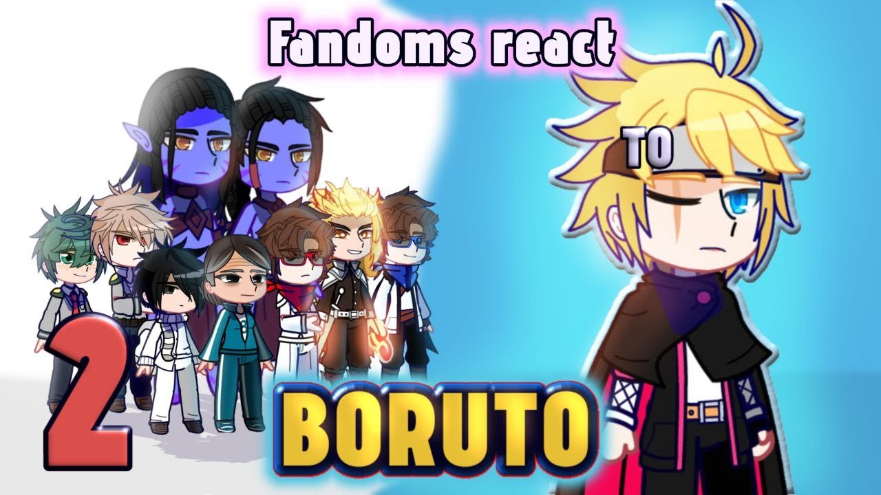|WIP|2x/1.7x|| Fandoms react to Boruto Uzumaki || 0.75/7|| 1+2 part