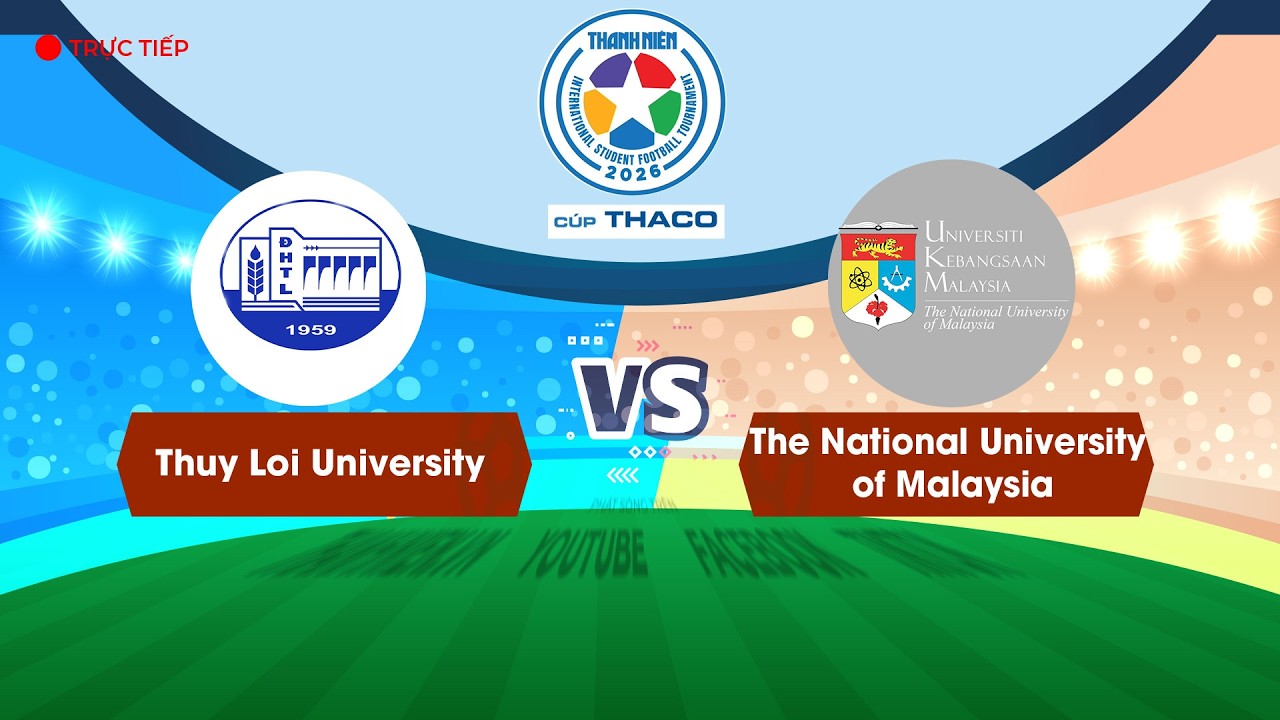 Thuy Loi University - The National University of Malaysia | Final TNIFST2026 THACO Cup