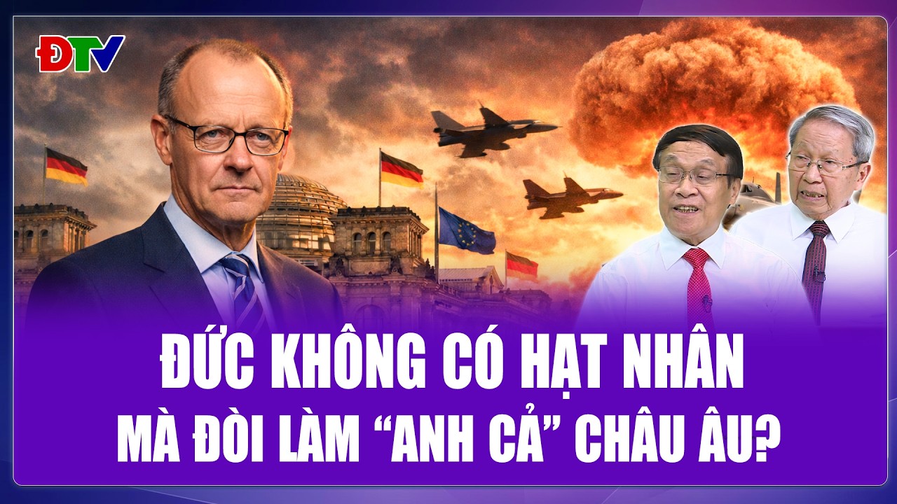 TOÀN CẢNH THẾ GIỚI: Không có vũ khí hạt nhân, Đức lấy gì đòi làm “anh cả” châu Âu?