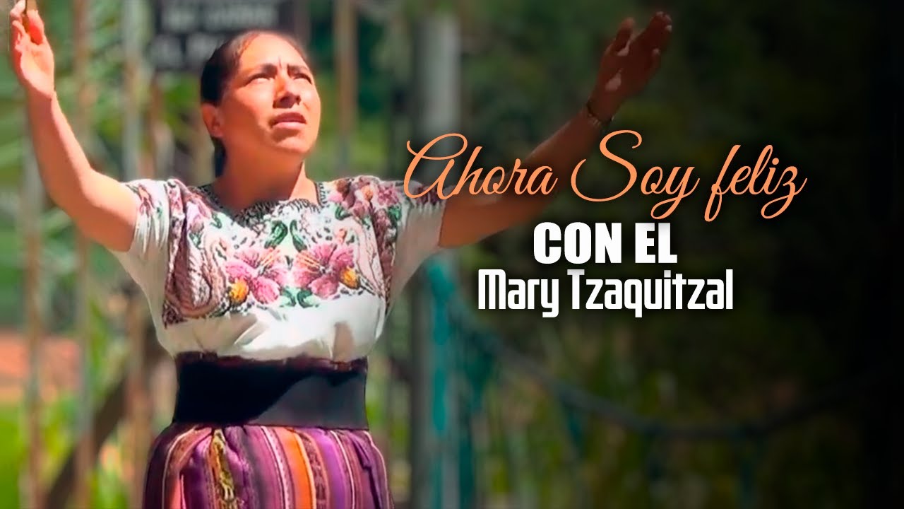 Ahora soy feliz con El - Mary Tzaquitzal | Video Oficial