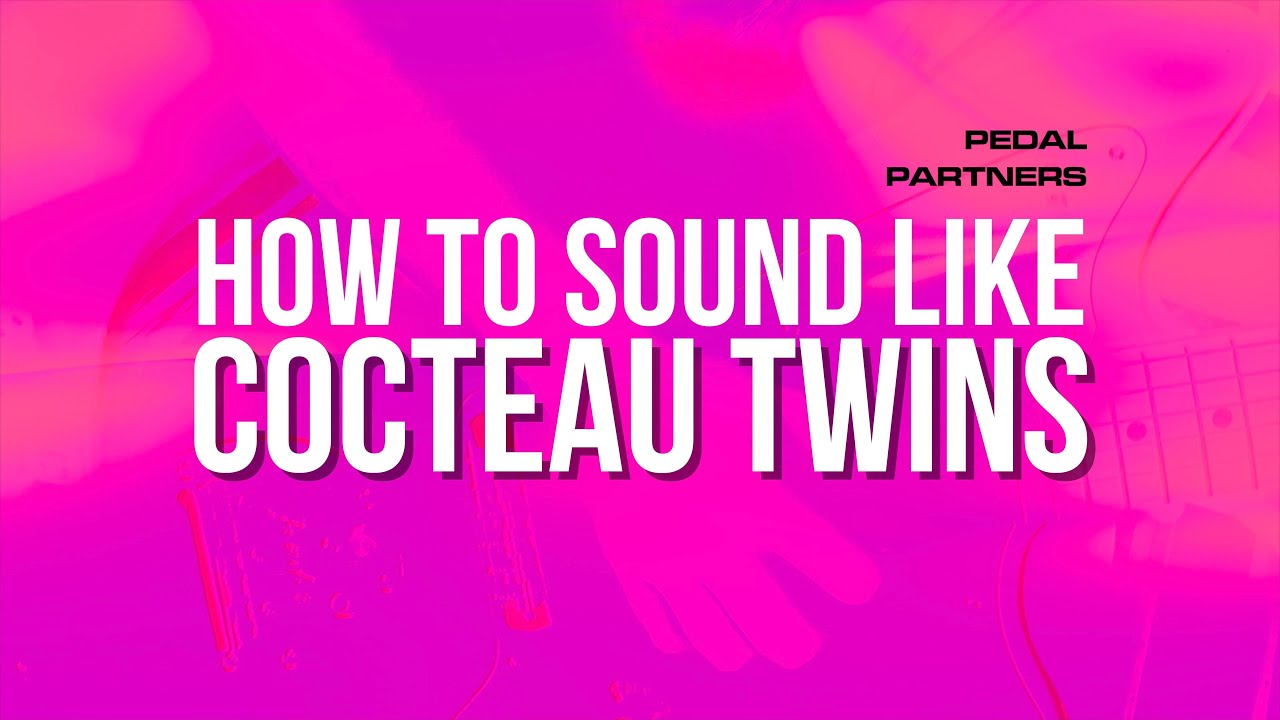 How to sound like COCTEAU TWINS with Guitar Pedals