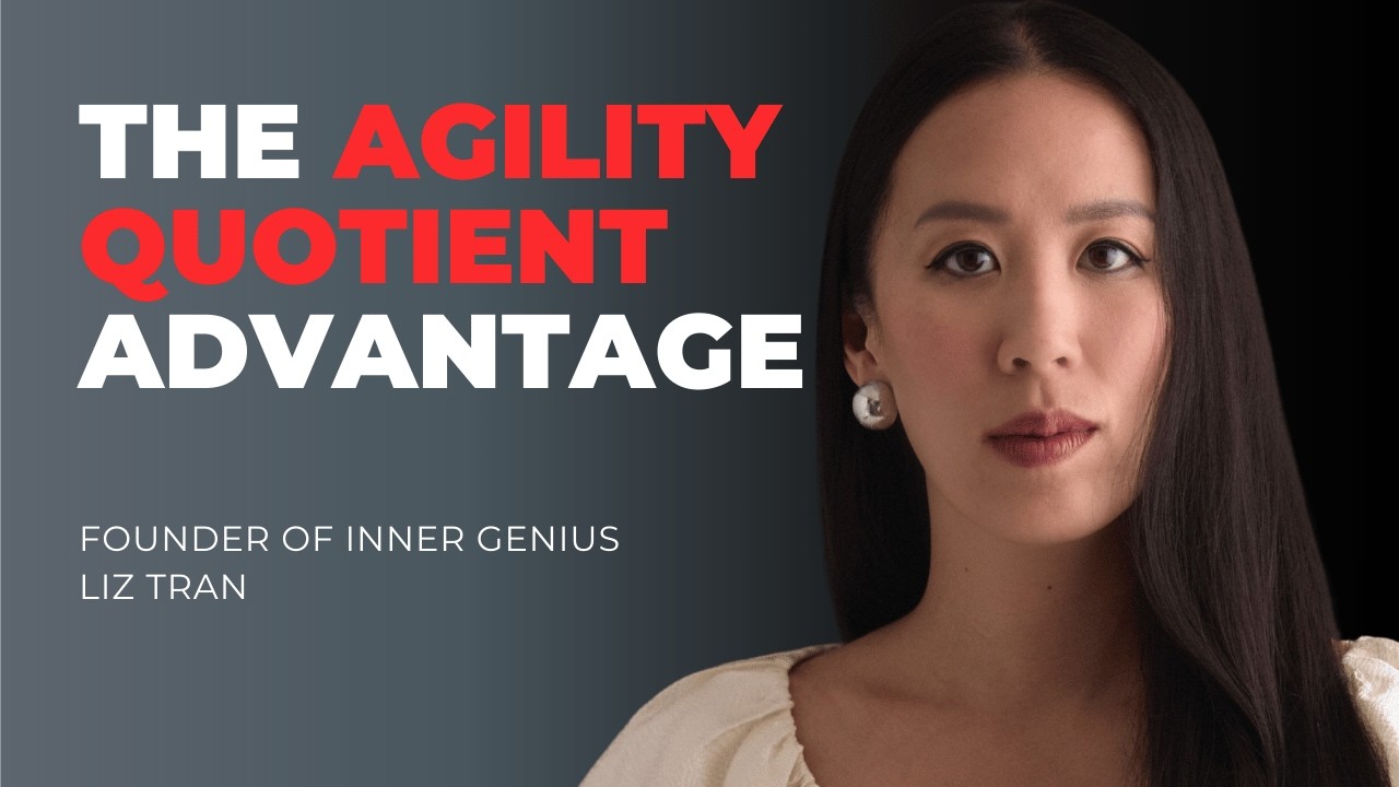 From IQ to AQ: Agility as the New Leadership Advantage (with Liz Tran)