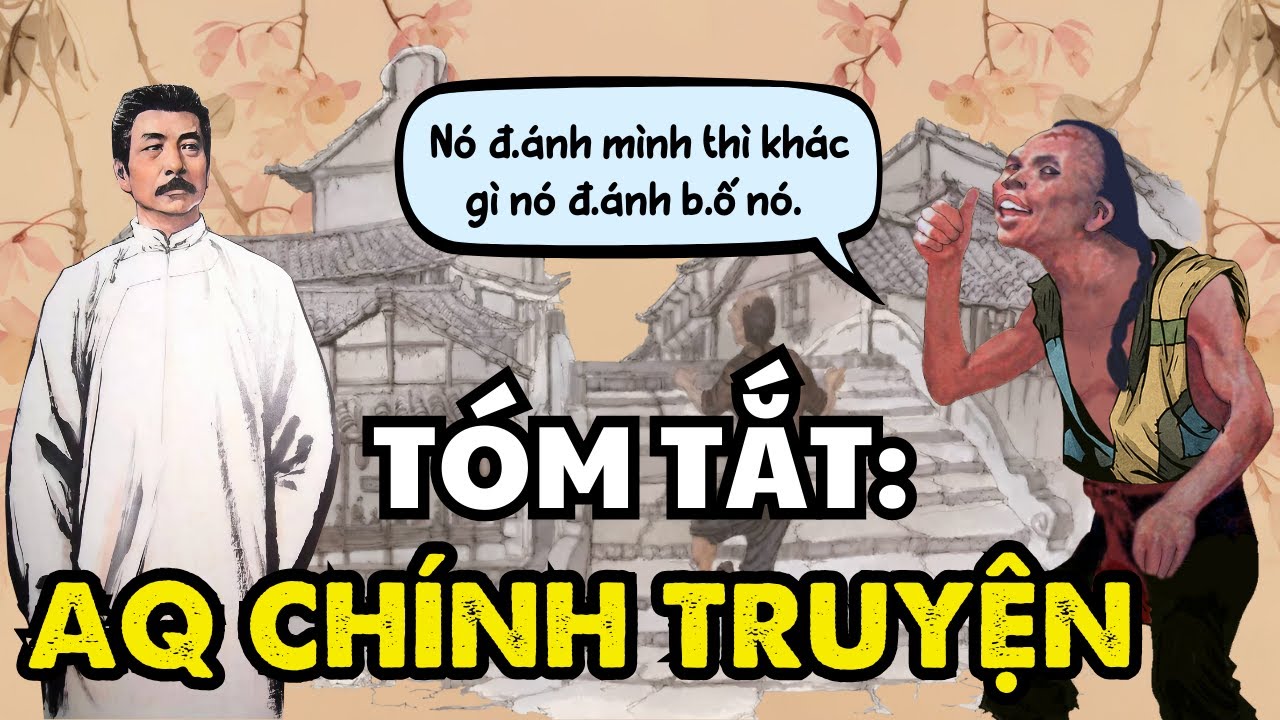 Tóm Tắt AQ Chính Truyện – Sự Ảo Tưởng, Bạc Nhược Của Xã Hội Trung Hoa Xưa| Tóm Tắt Gọn