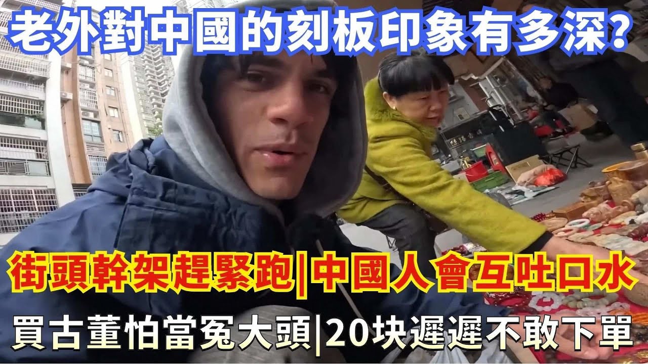 老外對中國的刻板印象有多深？街頭幹架趕緊跑說中國人會互吐口水，買古董怕當冤大頭20块遲遲不敢下單