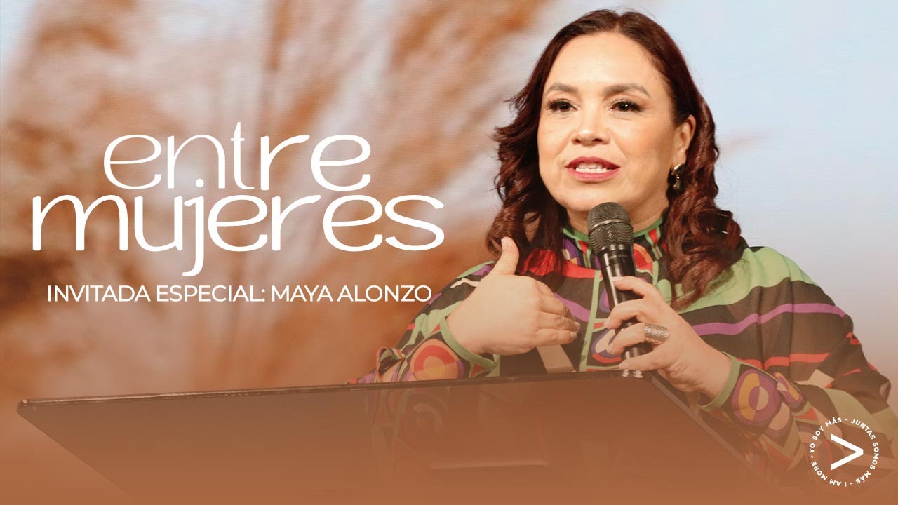 ENTRE MUJERES INVITADA ESPECIAL: MAYA ALONZO | YO SOY MÁS - FUERTE Y VALIENTE