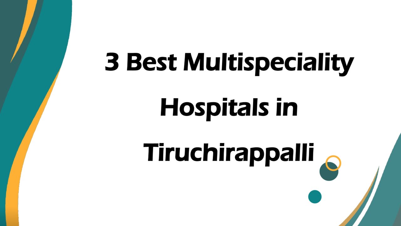 3 Best Multispeciality hospitals in Tiruchirappalli, Tamil Nadu 2025 | Multi-specialty hospitals