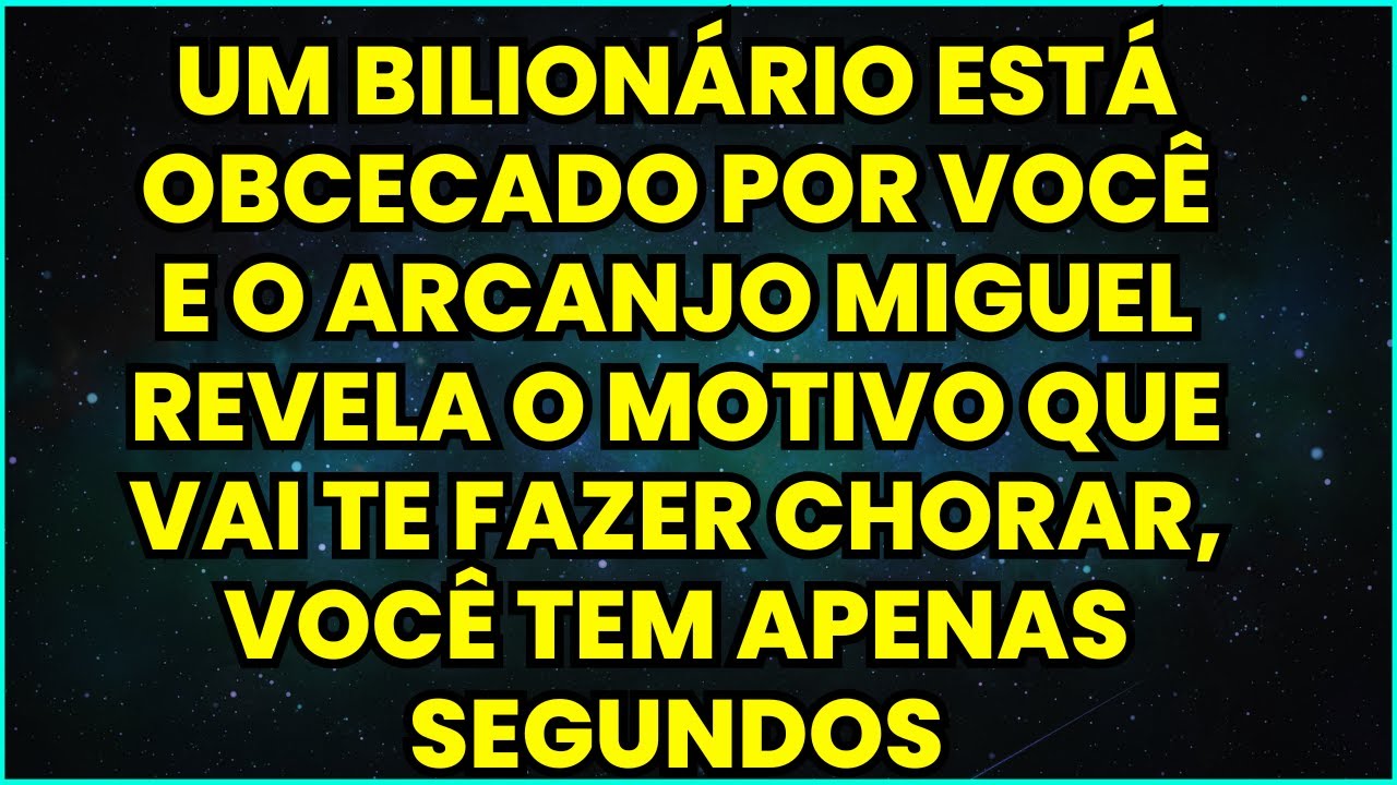 UM BILIONÁRIO ESTÁ OBCECADO POR VOCÊ E O ARCANJO MIGUEL REVELA O MOTIVO QUE VAI TE FAZER CHORAR...