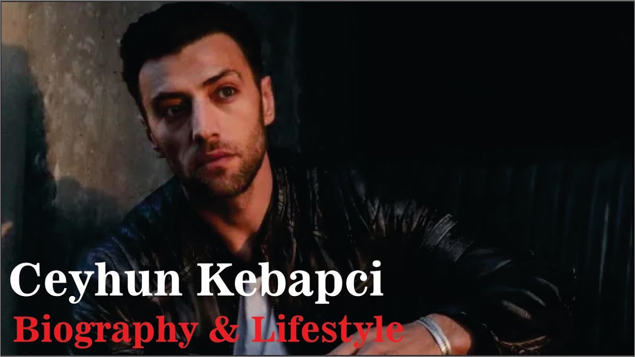 Ceyhun Kebapci Turkish Actor Biography & Lifestyle