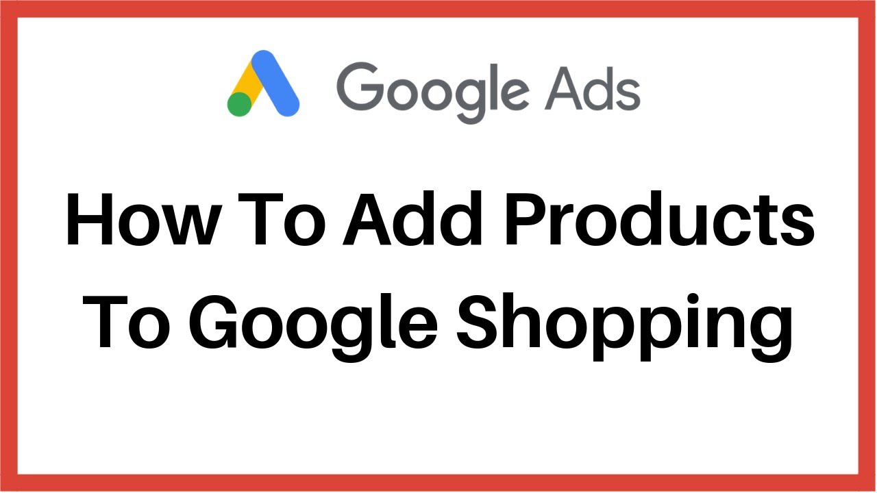 Google Shopping Ads Tips - How To Add Products To Google Shopping Campaign