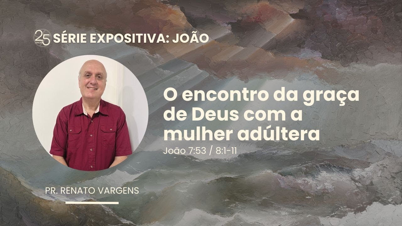 O encontro da graça de Deus com a mulher adúltera  - João 7:53-8:11 | Pr. Renato Vargens