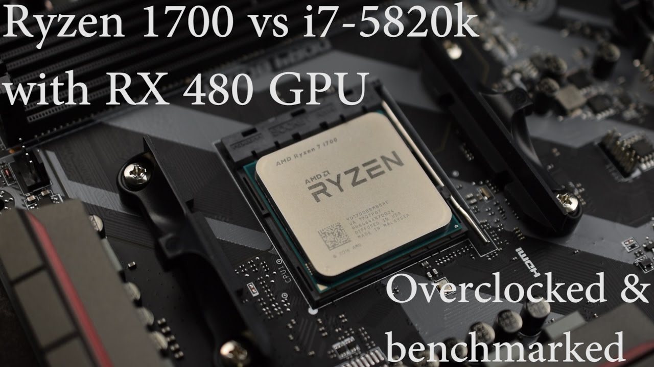 Ryzen 1700 vs i7-5820k- how do they compare with an RX 480? Synthetic and gaming performance