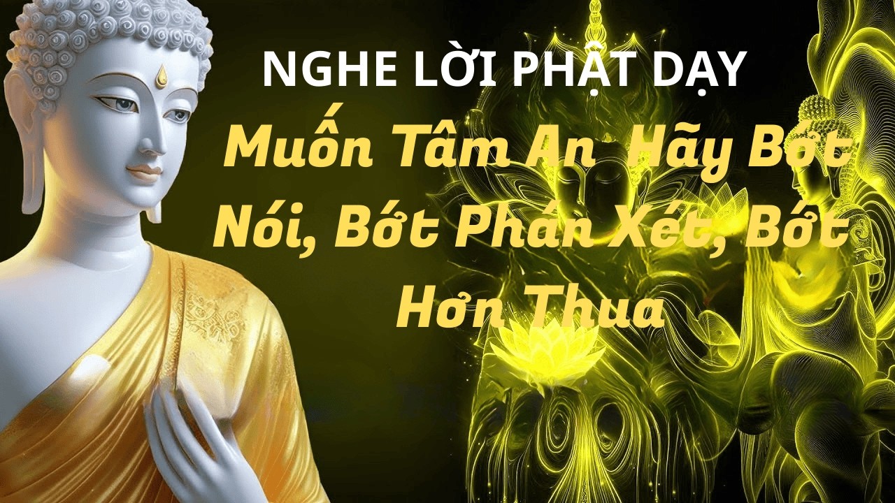 Muốn Tâm An – Hãy Bớt Nói, Bớt Phán Xét, Bớt Hơn Thua#loi phat day #phat phap an nhien #phat giao