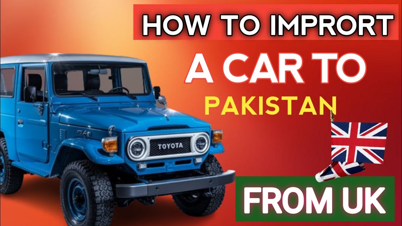 "UK to Pakistan Car Import Guide – Cost and Process Tips"