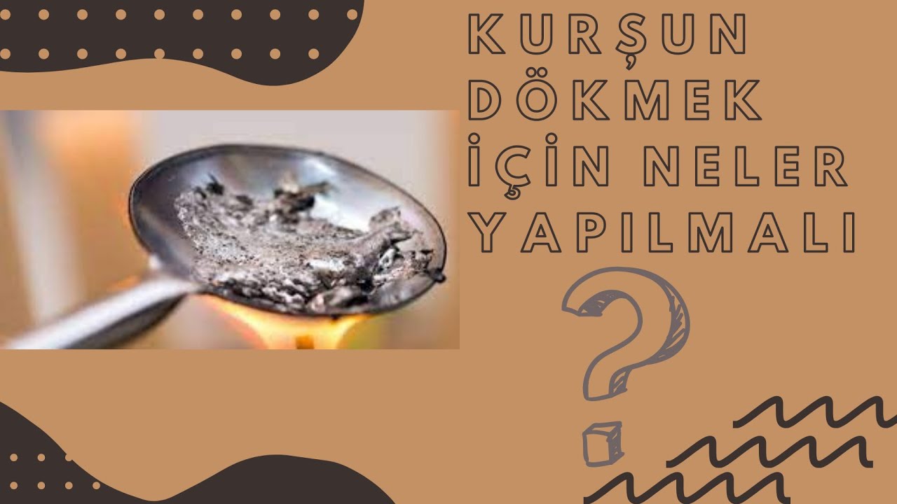 Kurşun Nasıl Dökülür ?? Üzerimizdeki Etkileri Nelerdir…
