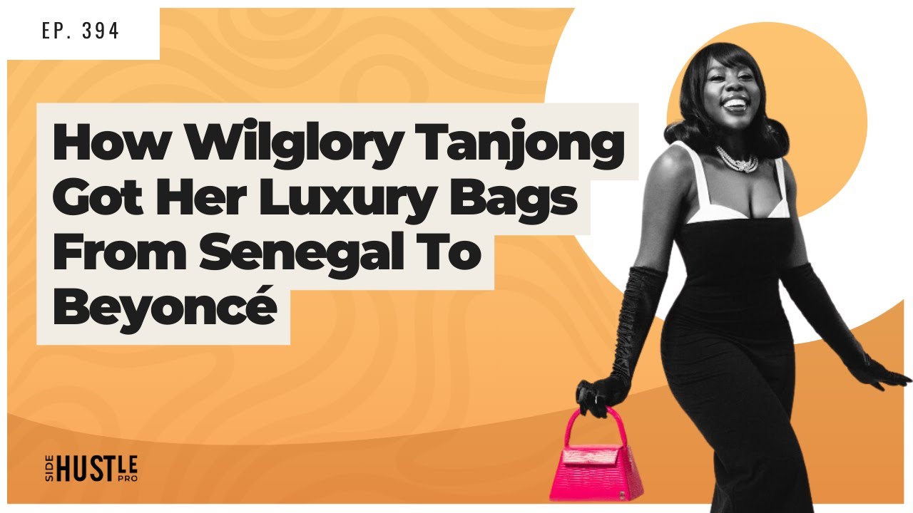 394: How Wilglory Tanjong Got Her Luxury Bags From Senegal To Beyoncé