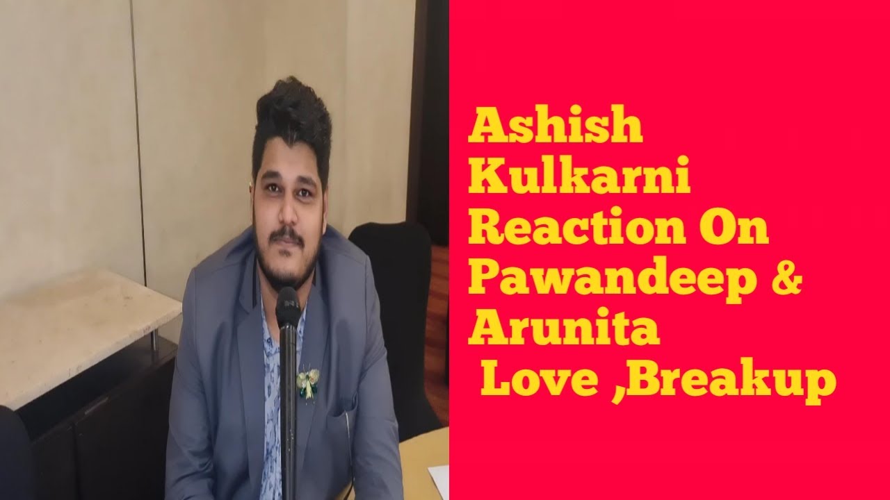 Indian Idol Singer Ashish Kulkarni Reaction On Pawandeep Rajan,Arunita Kinjal Love Relations Breakup
