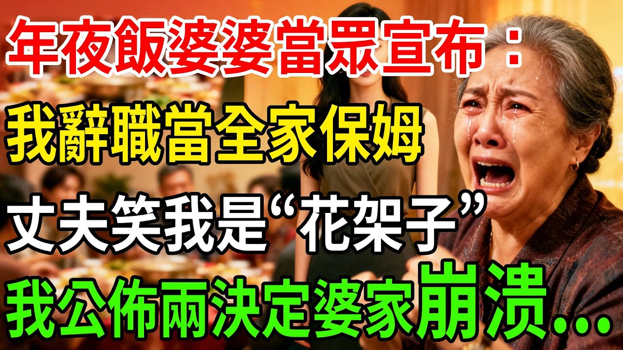 年夜飯婆婆當眾宣布：我「辭職」當全家保姆，丈夫笑我千萬年薪是“花架子”，我公佈兩個決定婆家落荒而逃....#一帆說故事#為人處世#生活經驗#情感#故事#深夜淺讀