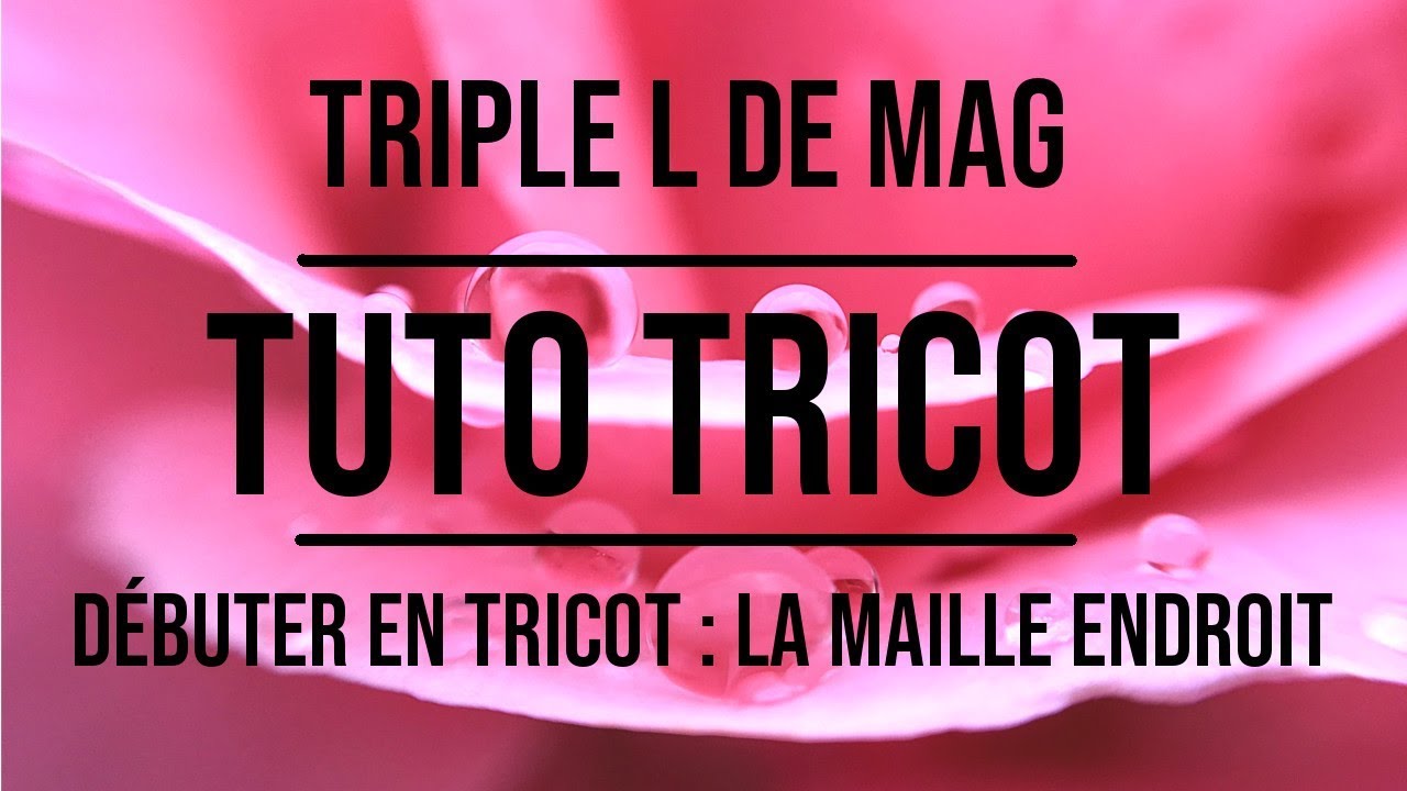 Tuto - DEBUTER EN TRICOT : LA MAILLE ENDROIT