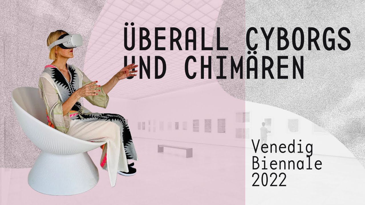 Der Kunstvlog [10]: &Uuml;berall Cyborgs und Chim&auml;ren &ndash; Venedig Biennale 2022