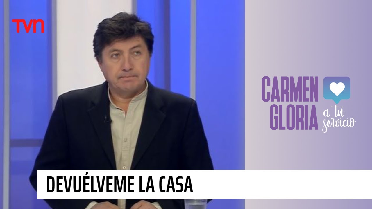 Devuélveme mi casa | Carmen Gloria a tu servicio