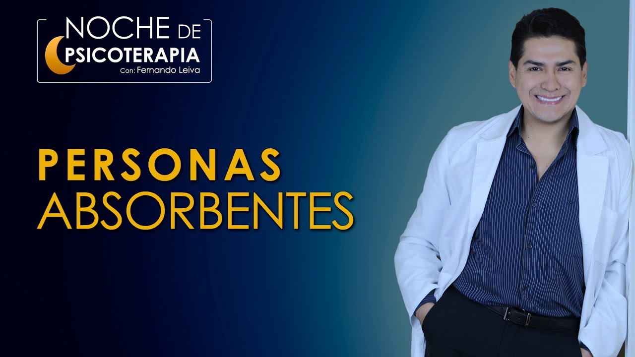 PERSONAS ABSORBENTES - Psicólogo Fernando Leiva