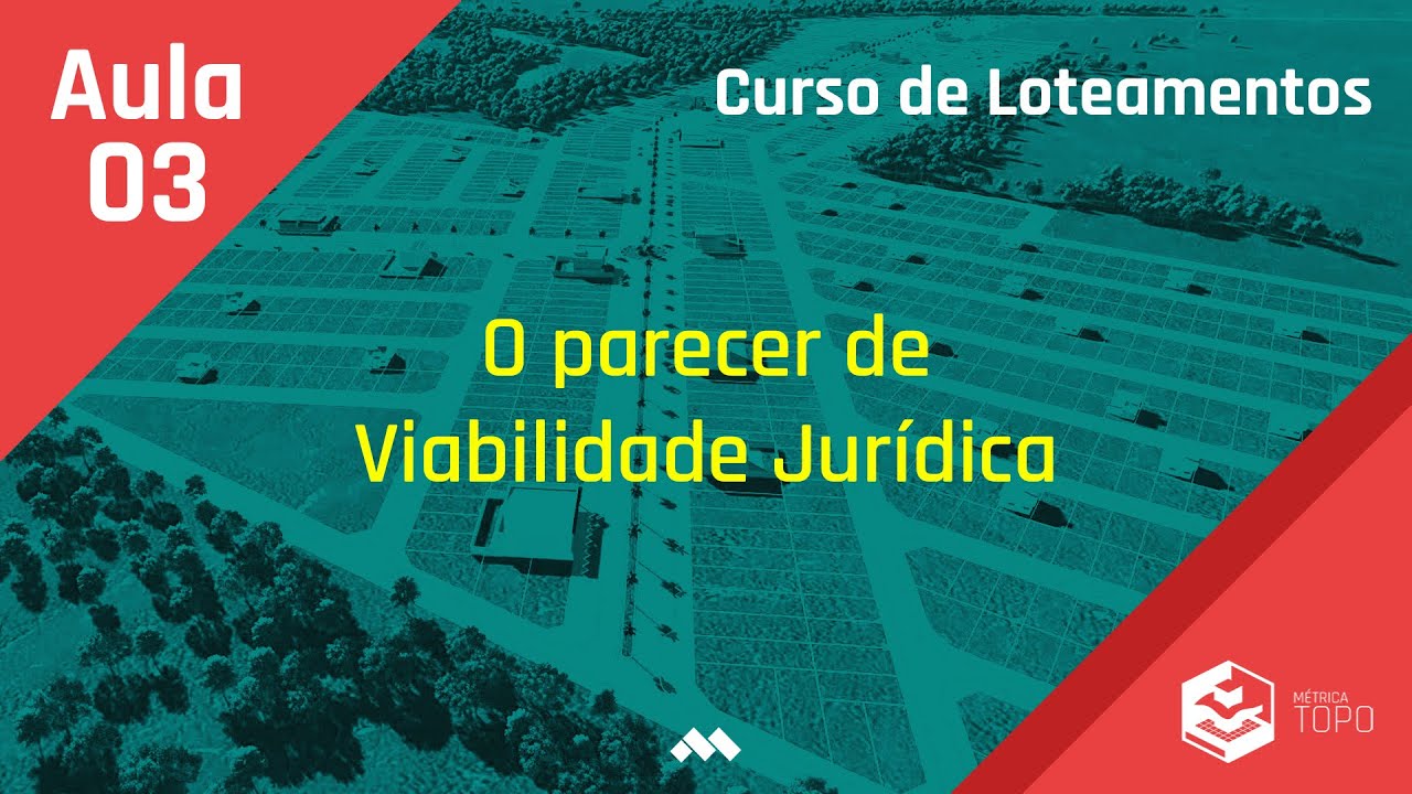Aula 3 - O Parecer de Viabilidade Jur&iacute;dica - Curso de Loteamentos