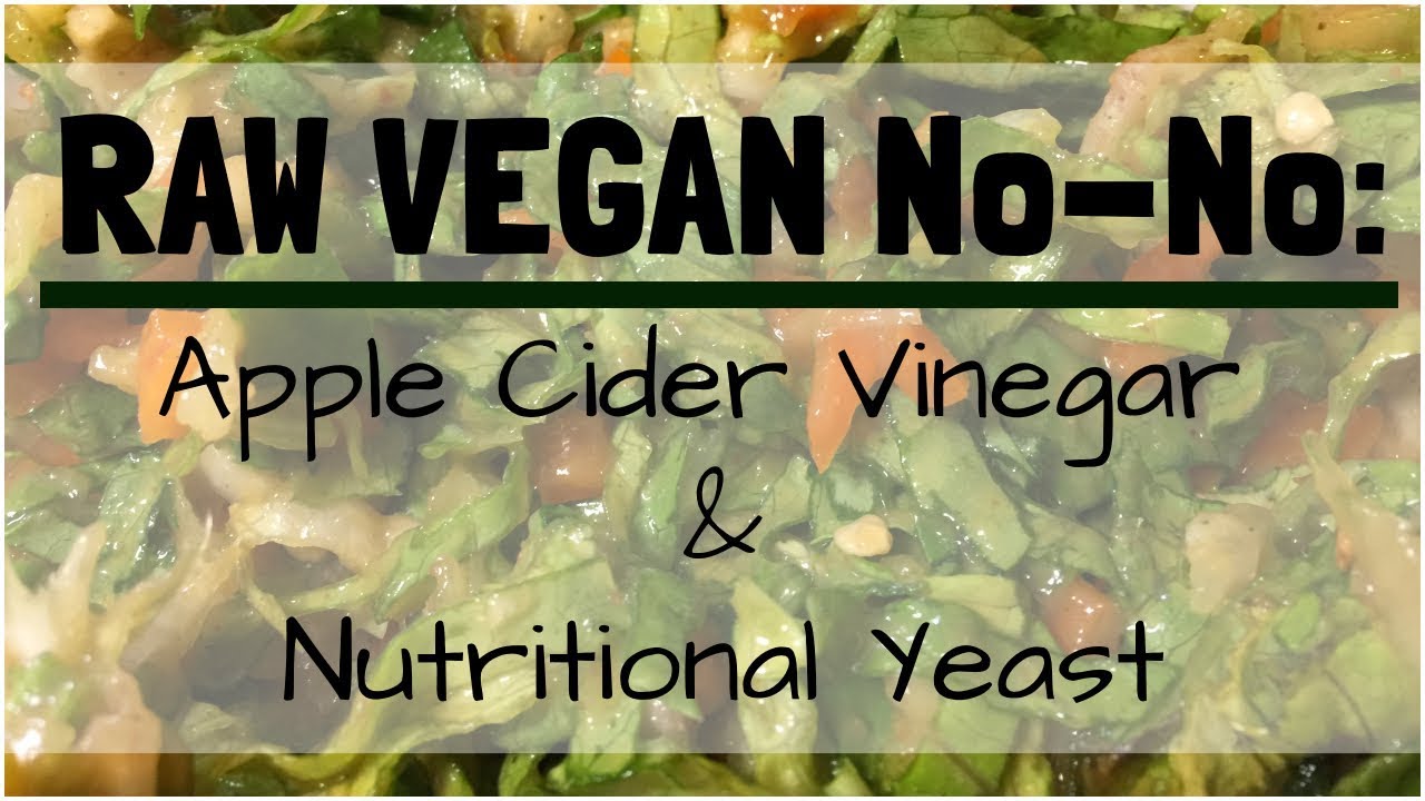 RAW VEGAN:  why I don't eat apple cider vinegar or nutritional yeast