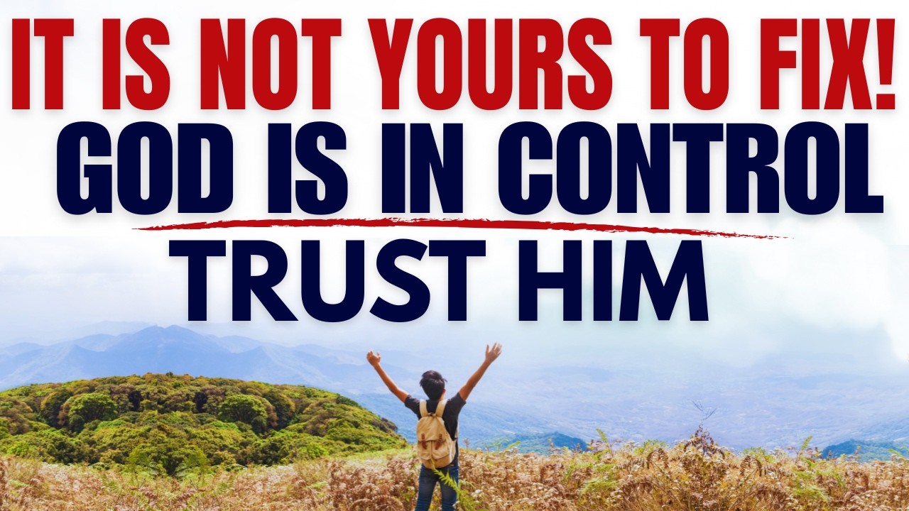 It Is Not Yours to Fix | Let Go, Surrender Control, and Trust God Completely