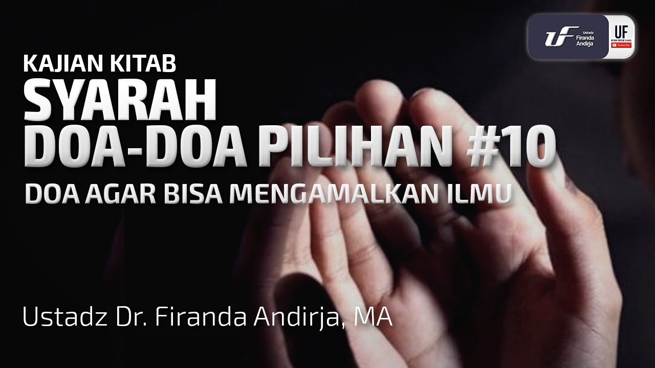 Syarah Doa-Doa Pilihan #10: Doa Agar Bisa Mengamalkan Ilmu - Ust Dr. Firanda Andirja, M.A