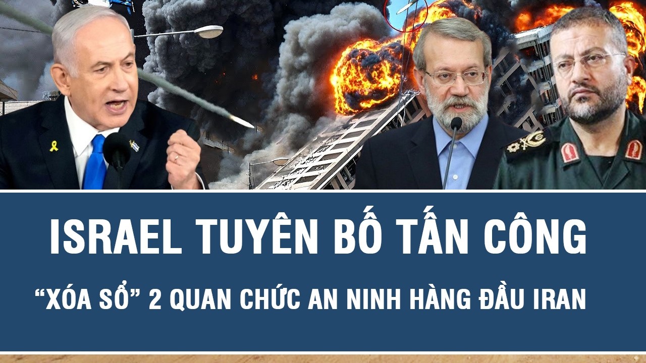 Israel tuyên bố tấn công,“xóa sổ” 2 quan chức an ninh hàng đầu Iran