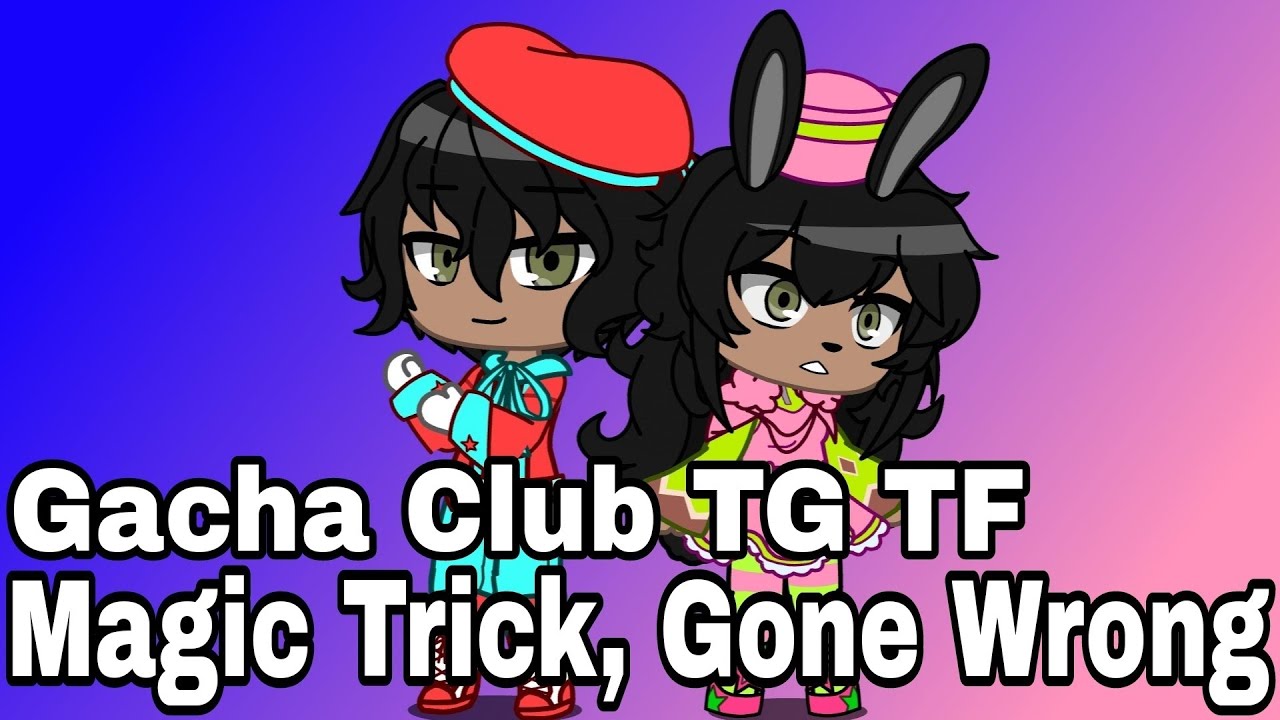 Gacha Club TG TF Magic Trick, Gone Wrong?