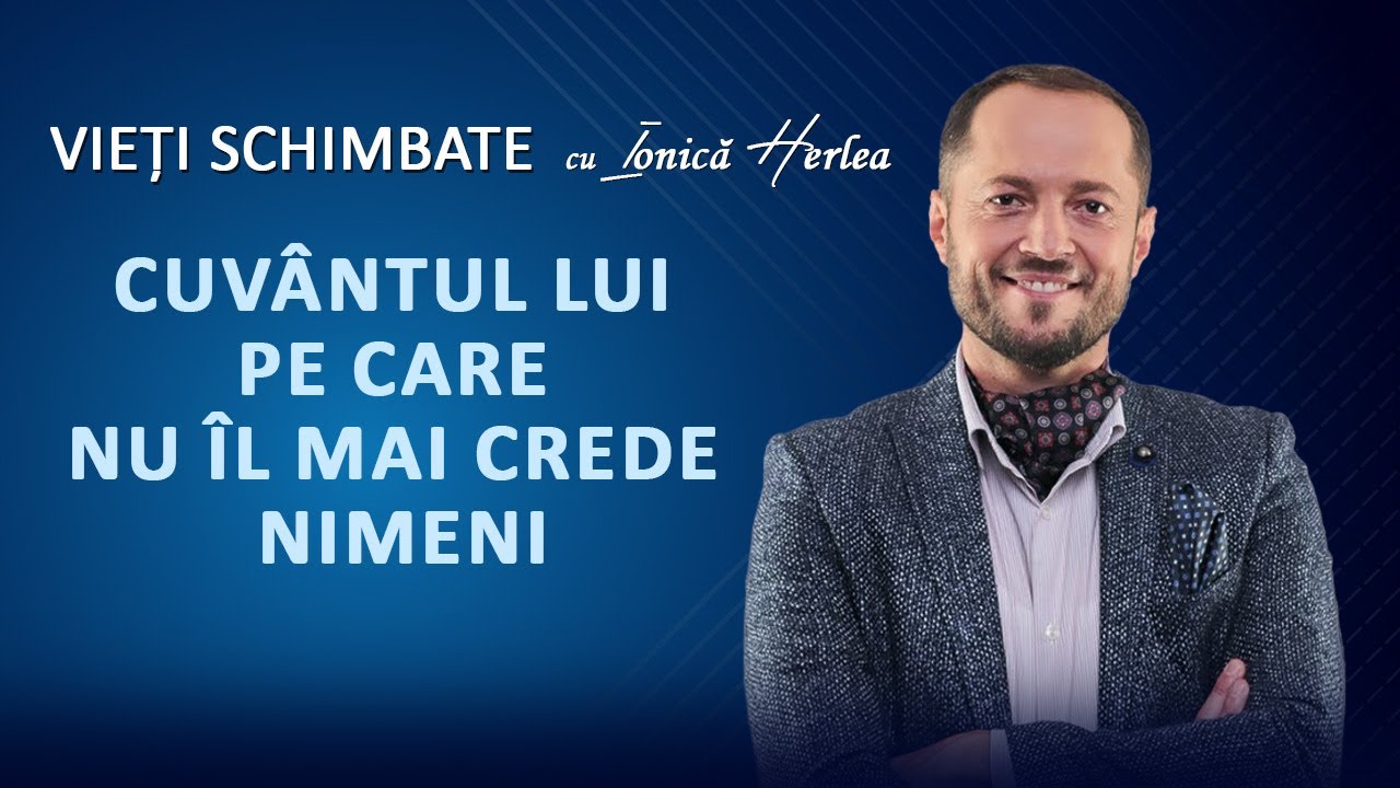 Cuvântul Lui și cuvântul nostru - VIEȚI SCHIMBATE, cu Ionică Herlea
